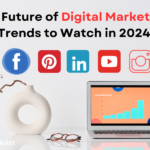 The Future of Digital Marketing: Trends to Watch in 2024